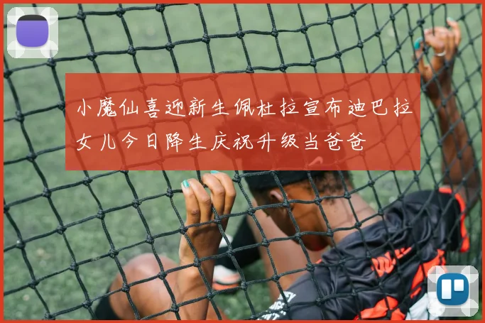 小魔仙喜迎新生佩杜拉宣布迪巴拉女儿今日降生庆祝升级当爸爸