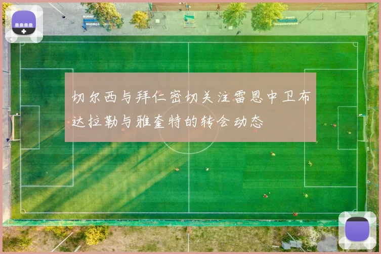 切尔西与拜仁密切关注雷恩中卫布达拉勒与雅奎特的转会动态