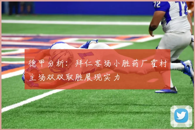 德甲分析：拜仁客场小胜药厂霍村主场双双取胜展现实力