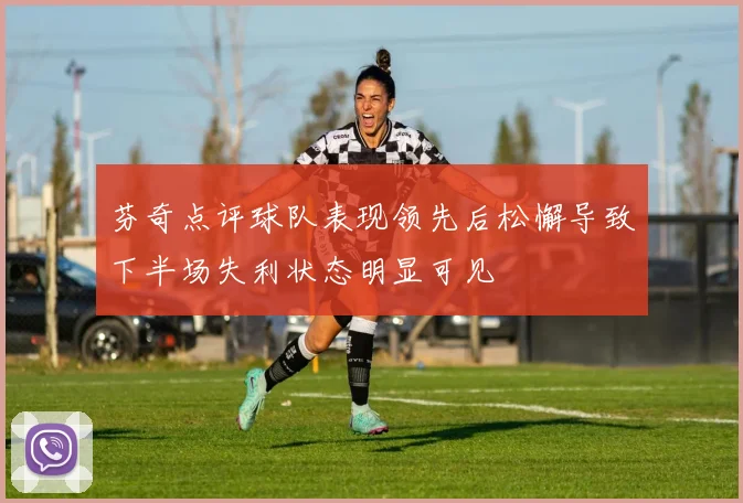 芬奇点评球队表现领先后松懈导致下半场失利状态明显可见